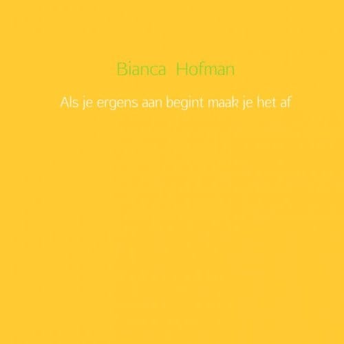 Als Je Ergens Aan Begint Maak Je Het Af - Bianca Hofman