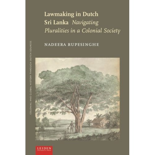 Lawmaking In Dutch Sri Lanka - Colonial And Global History Through Dutch Sources - Nadeera Rupesinghe