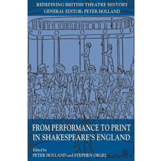 From Performance To Print In Shakespeare's England - Redefining British Theatre History