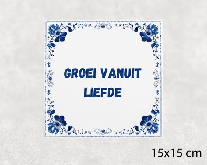Spreuk tegel 15x15 cm Groei vanuit liefde