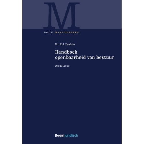 Handboek Openbaarheid Van Bestuur - Boom Masterreeks - Eric Daalder