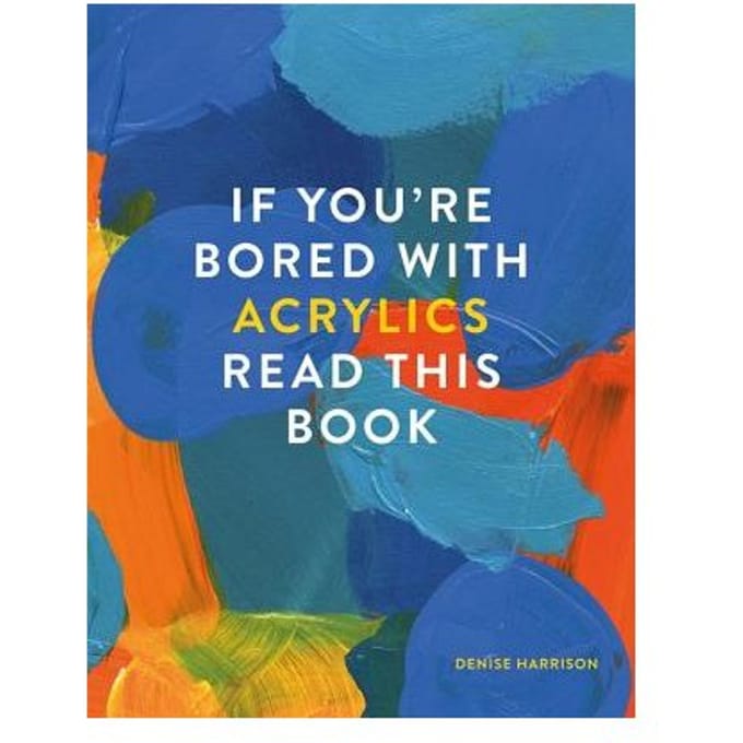 If You're Bored With Acrylics, Read This Book - If You're ... Read This Book - Denise Harrison