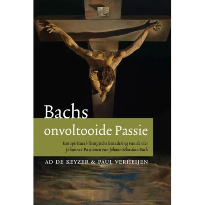 Bachs Onvoltooide Passie - Ad de Keijzer