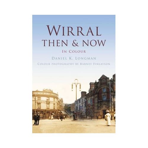Wirral Then & Now - Daniel K. Longman