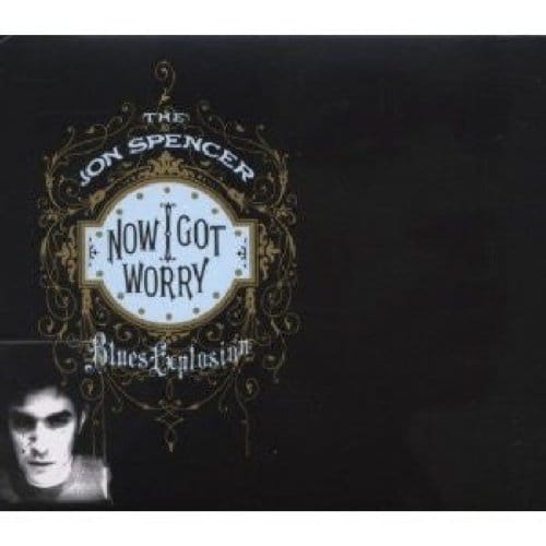 Now I Got Worry - Jon Spencer -blues Explosion-