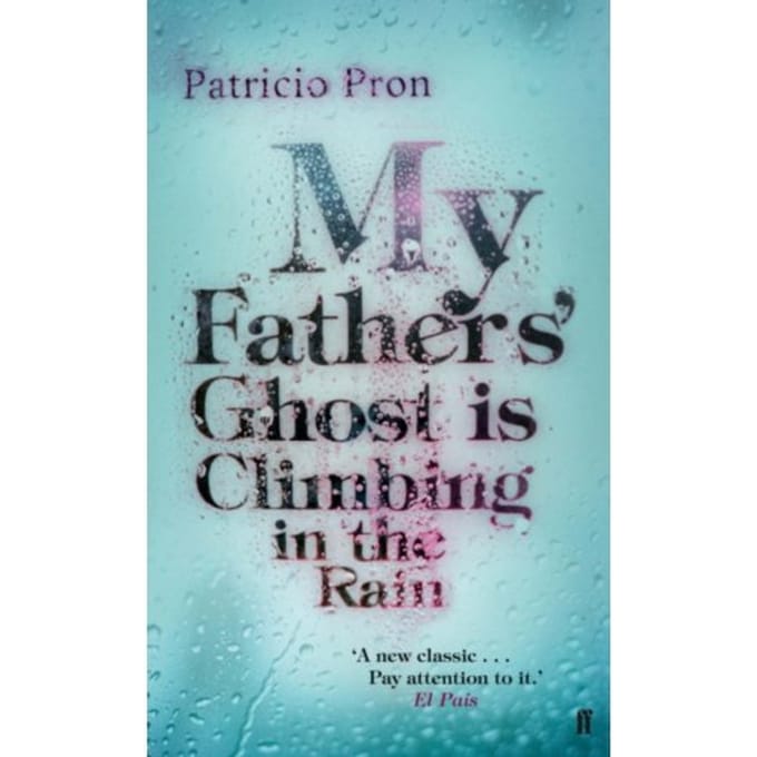 My Fathers' Ghost Is Climbing In The Rain - Patricio Pron