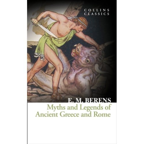Myths And Legends Of Ancient Greece And Rome - Collins Classics - E. M. Berens