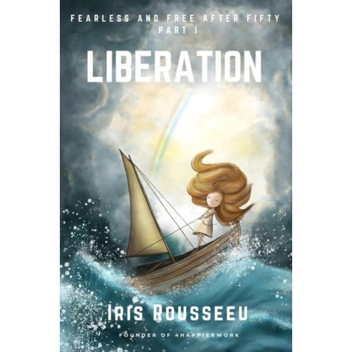 Liberation - Fearless And Free After Fifty Series, Part One - First Edition - Iris Rousseeu