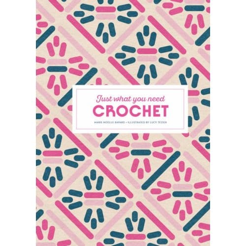Crochet: Just What You Need - Marie-Noelle Bayard