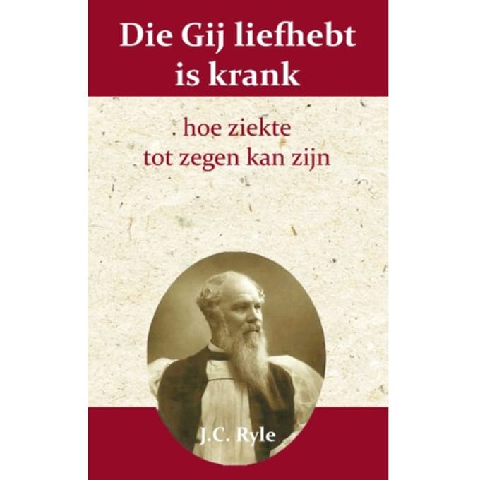 Die Gij Liefhebt Is Krank - J.C. Ryle