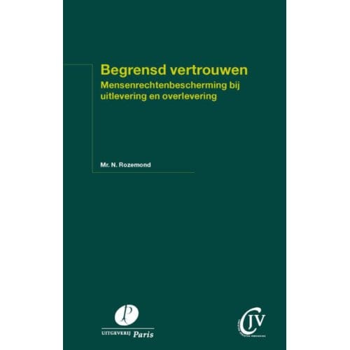 Begrensd Vertrouwen. Mensenrechtenbescherming Bij Uitlevering En Overlevering - N. Rozemond