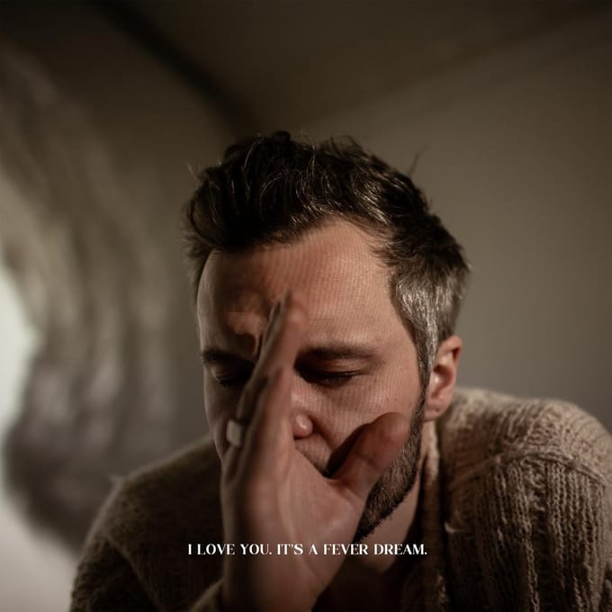 I Love You. It's A Fever Dream. - Tallest Man On Earth
