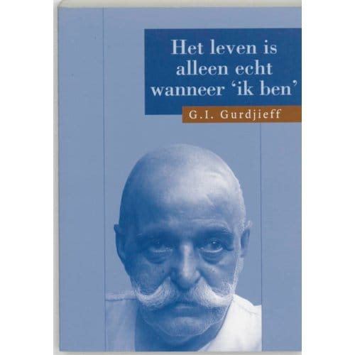 Het Leven Is Alleen Echt Wanneer 'Ik Ben' - Het Al En Alles Derde Serie - G.I. Gurdjieff