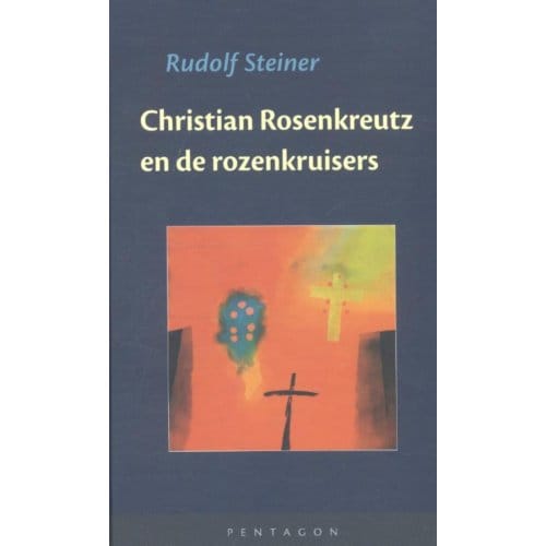 Christian Rosenkreutz En De Rozenkruisers - Rudolf Steiner