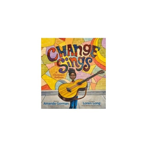 Change sings; a children's anthem - Amanda Gorman