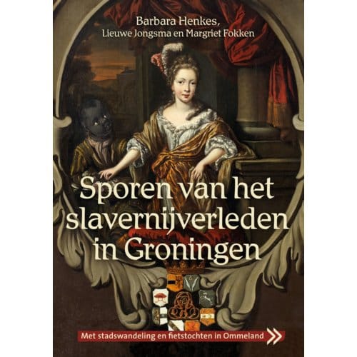 Sporen Van Het Slavernijverleden In Groningen - Barbara Henkes