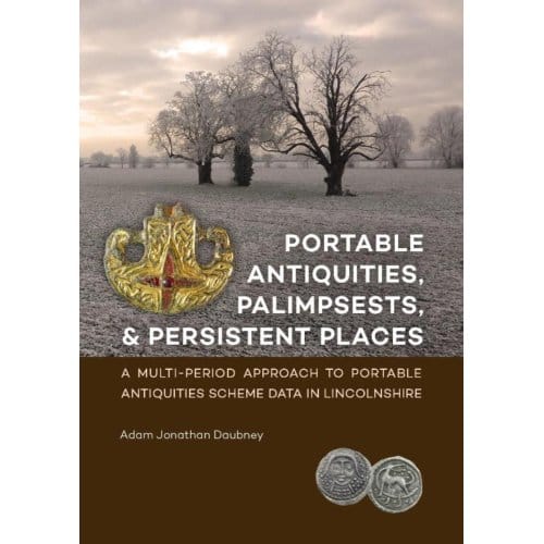 Portable Antiquities, Palimpsests, And Persistent Places - Adam Daubney