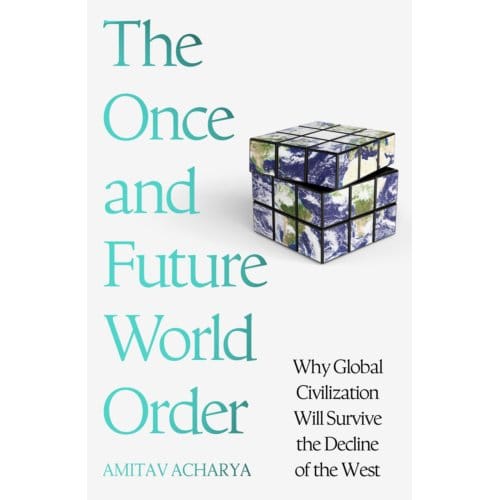 The Once And Future World Order - Amitav Acharya