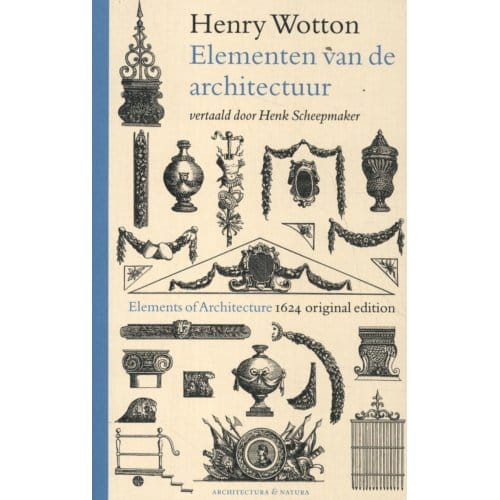 Henry Wotton - Elementen Van De Architectuur - Wolbert Vroom