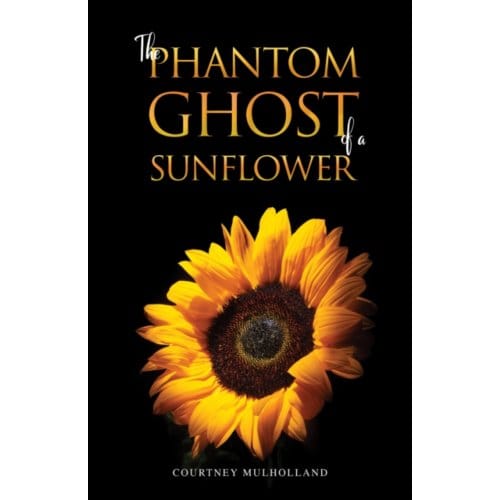 The Phantom Ghost Of A Sunflower - Mulholland, Courtney