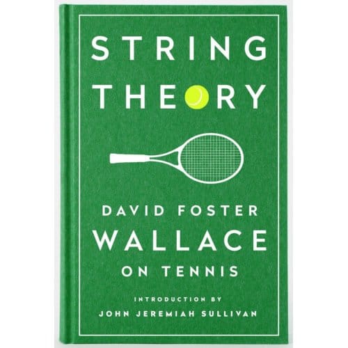 String Theory: David Foster Wallace On Tennis - David Foster Wallace