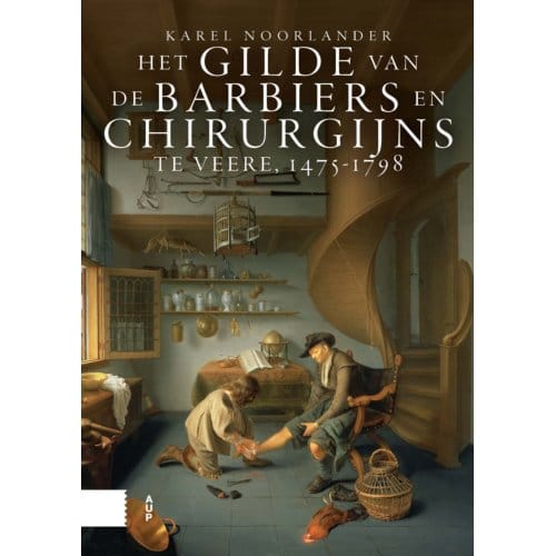 Het Gilde Van De Barbiers En Chirurgijns Te Veere, 1475-1798 - Karel Noorlander