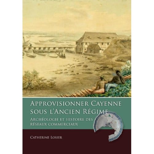 Approvisionner Cayenne Sous L’ancien Régime - Taboui - Catherine Losier