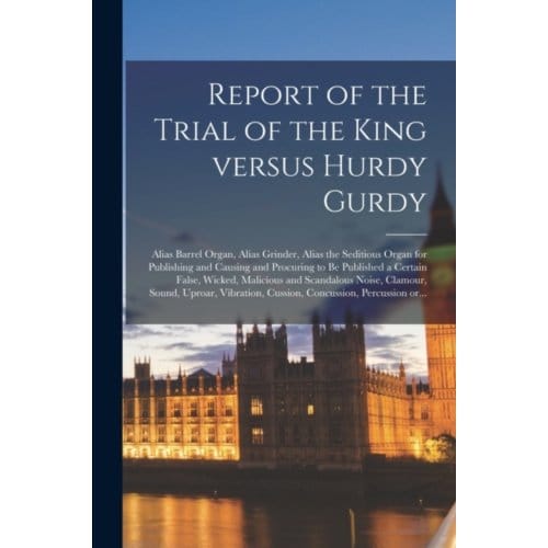 Report Of The Trial Of The King Versus Hurdy Gurdy - Anonymous