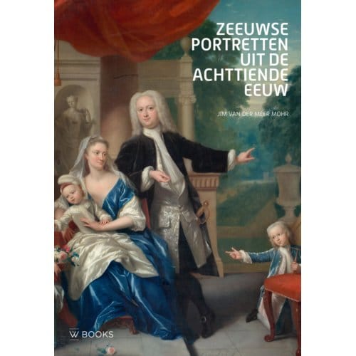 Zeeuwse Portretten Uit De 18e Eeuw - Jim van der Meer Mohr