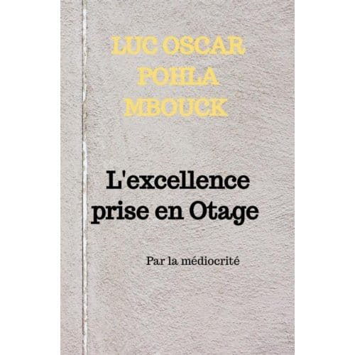 L'Excellence Prise En Otage - Luc Oscar Pohla Mbouck