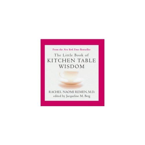 The little book of kitchen table wisdom - Rachel Naomi Remen