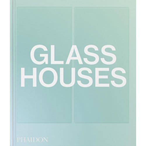 Glass Houses - Phaidon Editors