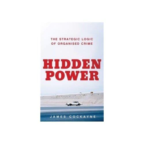 Hidden power : the strategic logic of organised crime