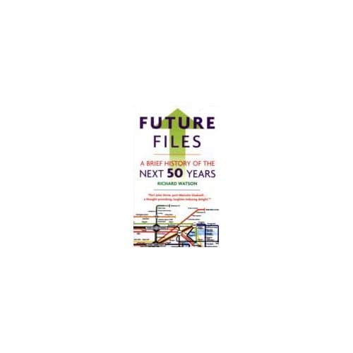 Future Files : The 5 Trends That Will Shape the Next 50 Years - Richard Watson