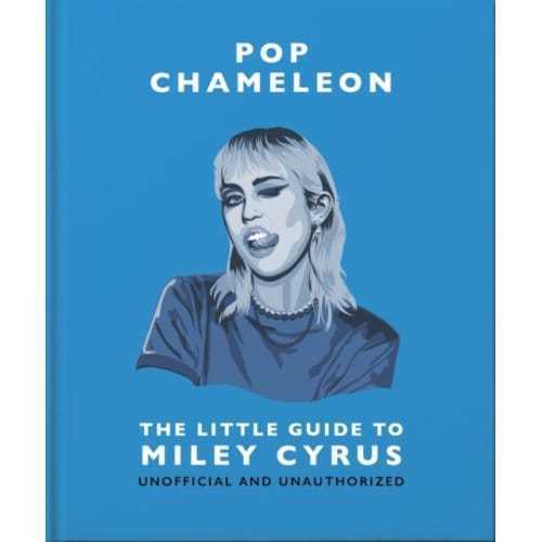 Pop Chameleon: The Little Guide To Miley Cyrus - OH