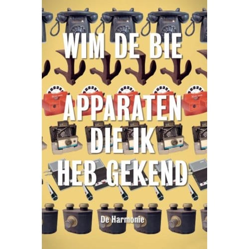 Apparaten Die Ik Heb Gekend - Wim de Bie
