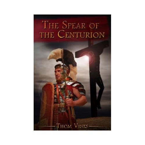 The Spear Of The Centurion - Thom Vines