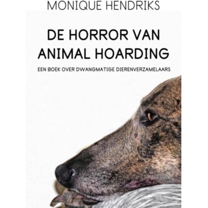 De Horror Van Animal Hoarding - Monique Hendriks