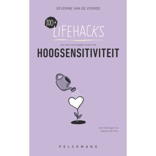 100+ Lifehacks Voor Een Eenvoudiger Leven Met Hoogsensitiviteit - Séverine van de Voorde