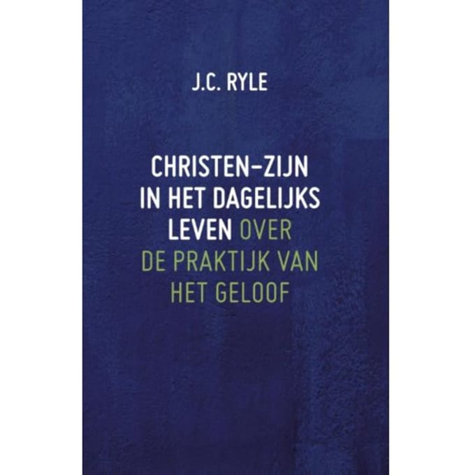 Christen-Zijn In Het Dagelijks Leven - J.C. Ryle