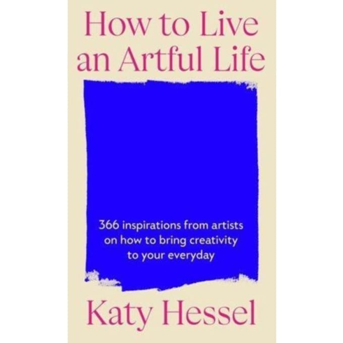 How To Live An Artful Life - Katy Hessel