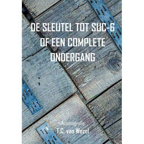 De Sleutel Tot Suc-6 Of Een Complete Ondergang - T.C. van Wezel