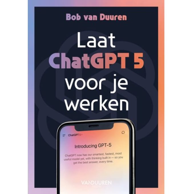 Laat Chatgpt 5 Voor Je Werken! - Bob van Duuren
