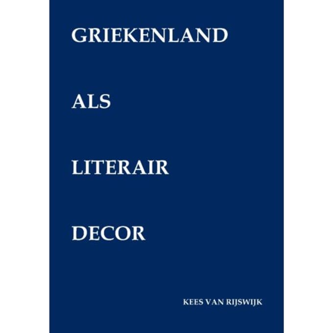 Griekenland Als Literair Decor - Kees van Rijswijk