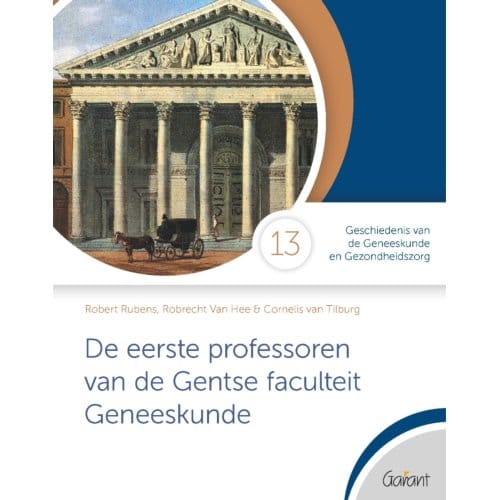 De Eerste Professoren Van De Gentse Faculteit Geneeskunde - Cahiers Geschiedenis Van De - Robert Rubens