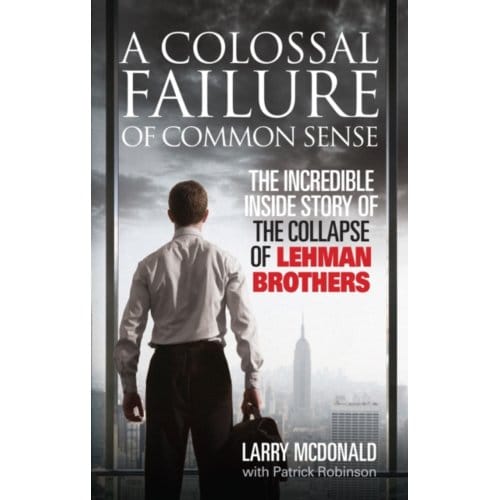 A Colossal Failure Of Common Sense - Larry McDonald