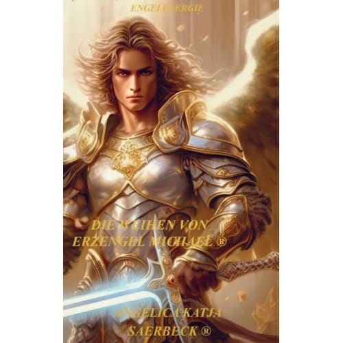 Die Weihen Von Erzengel Michael - Angelica Katja Saerbeck ®