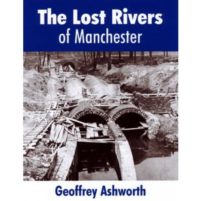 The Lost Rivers Of Manchester - geoffrey ashworth