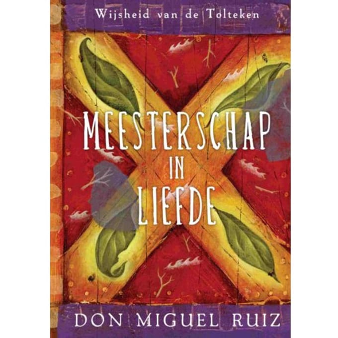 Meesterschap In Liefde - Wijsheid Van De Tolteken - Don Miguel Ruiz