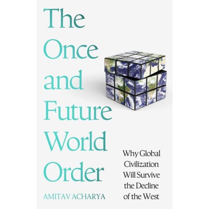 The Once And Future World Order - Amitav Acharya